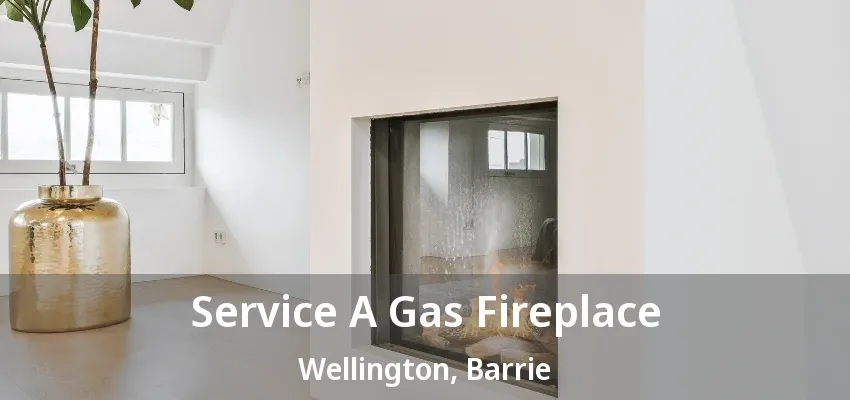 Service A Gas Fireplace Wellington, Barrie - ON Service A Gas Fireplace Wellington, Barrie - ON