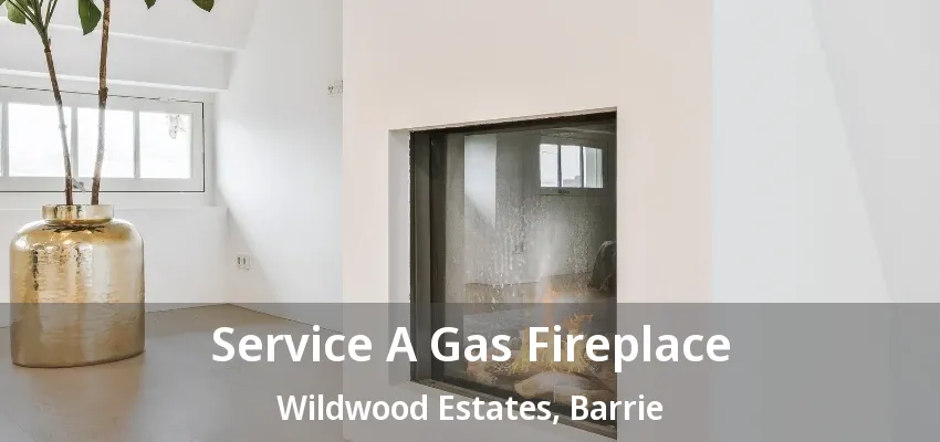 Service A Gas Fireplace Wildwood Estates, Barrie - ON