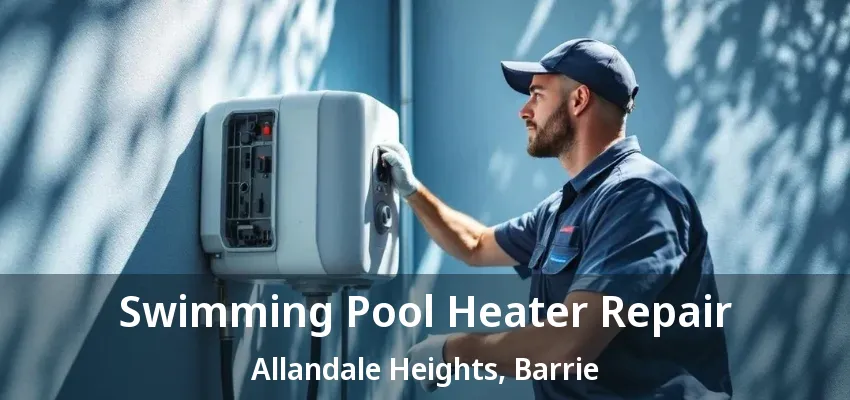 Swimming Pool Heater Repair Allandale Heights, Barrie - ON Swimming Pool Heater Repair Allandale Heights, Barrie - ON