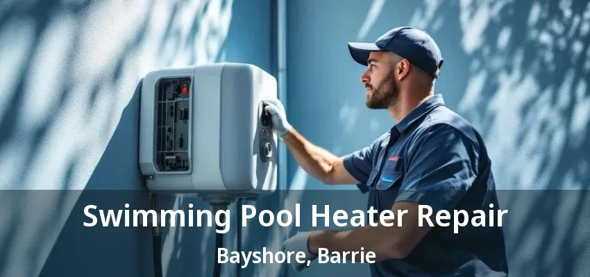 Swimming Pool Heater Repair Bayshore, Barrie - ON Swimming Pool Heater Repair Bayshore, Barrie - ON