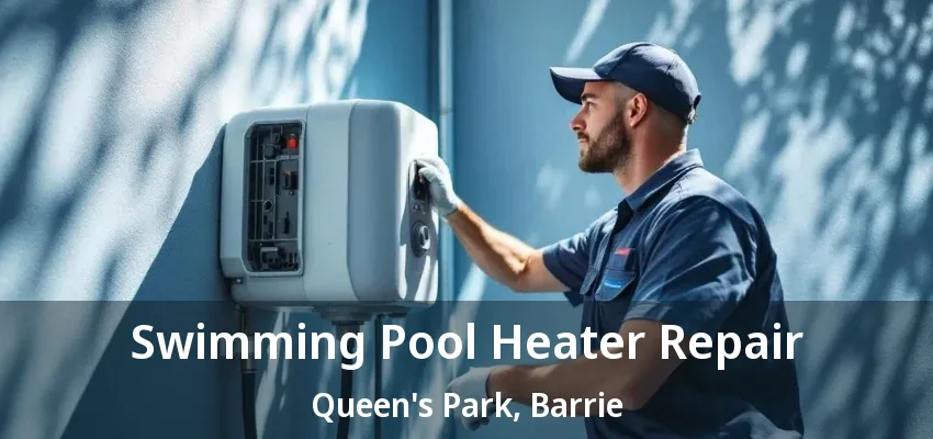 Swimming Pool Heater Repair Queen's Park, Barrie - ON