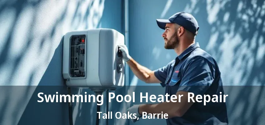 Swimming Pool Heater Repair Tall Oaks, Barrie - ON