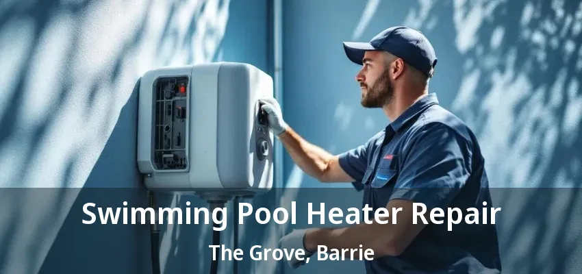Swimming Pool Heater Repair The Grove, Barrie - ON