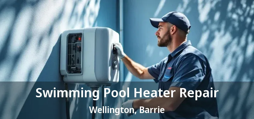 Swimming Pool Heater Repair Wellington, Barrie - ON Swimming Pool Heater Repair Wellington, Barrie - ON