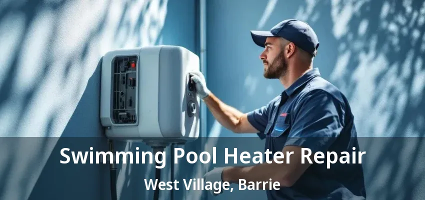 Swimming Pool Heater Repair West Village, Barrie - ON
