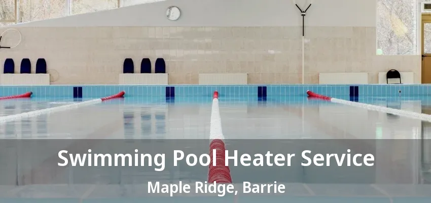 Swimming Pool Heater Service Maple Ridge, Barrie - ON