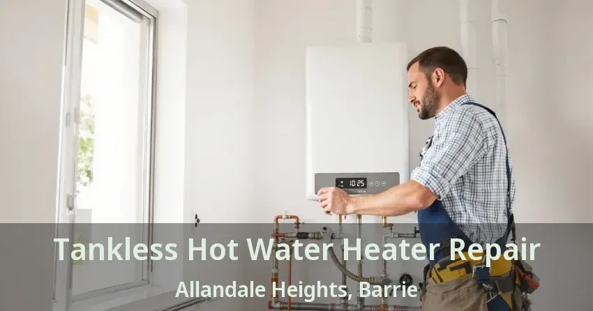 Tankless Hot Water Heater Repair Allandale Heights, Barrie - ON Tankless Hot Water Heater Repair Allandale Heights, Barrie - ON