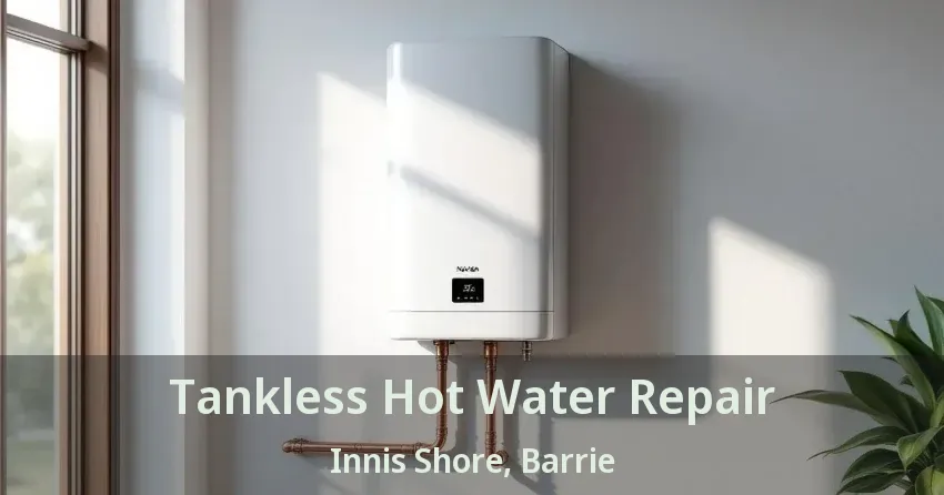 Tankless Hot Water Repair Innis Shore, Barrie - ON Tankless Hot Water Repair Innis Shore, Barrie - ON