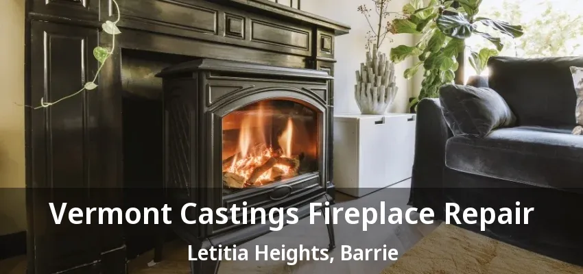 Vermont Castings Fireplace Repair Letitia Heights, Barrie - ON Vermont Castings Fireplace Repair Letitia Heights, Barrie - ON