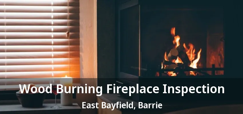 Wood Burning Fireplace Inspection East Bayfield, Barrie - ON Wood Burning Fireplace Inspection East Bayfield, Barrie - ON