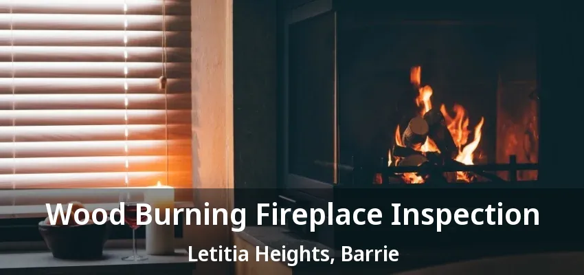 Wood Burning Fireplace Inspection Letitia Heights, Barrie - ON Wood Burning Fireplace Inspection Letitia Heights, Barrie - ON