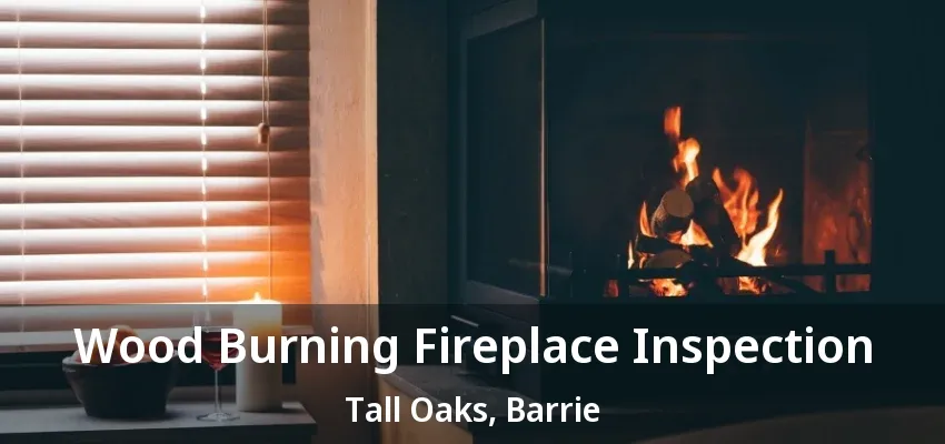 Wood Burning Fireplace Inspection Tall Oaks, Barrie - ON