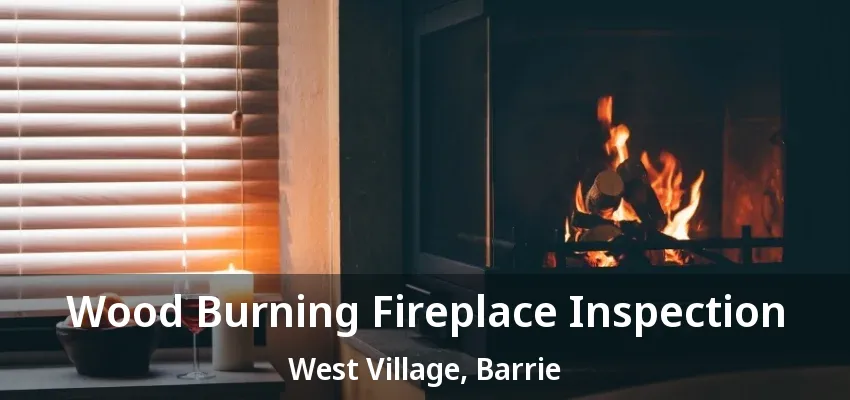 Wood Burning Fireplace Inspection West Village, Barrie - ON