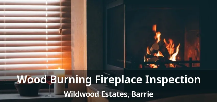 Wood Burning Fireplace Inspection Wildwood Estates, Barrie - ON Wood Burning Fireplace Inspection Wildwood Estates, Barrie - ON